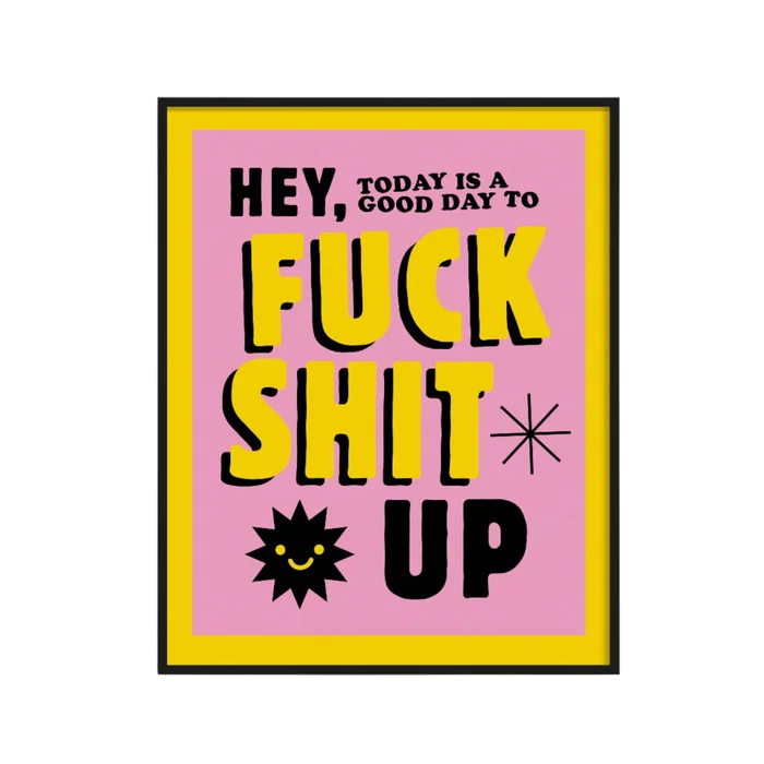 11×14 Pink/Yellow Today Is a Good Day to F*ck Shit Up Print