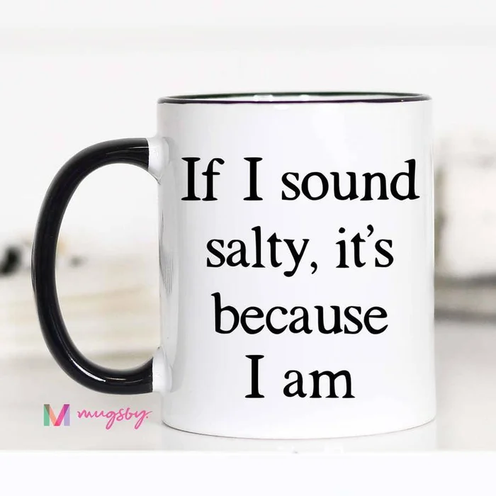 Mugs (Ceramic) – If I Sound Salty, It’s Because I Am