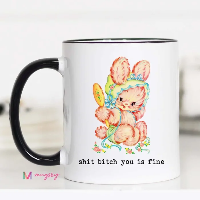 Shit Bitch You Is Fine Funny Coffee Mug