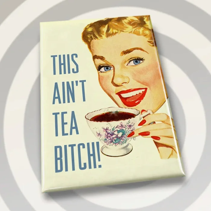 This ain’t tea Magnet
